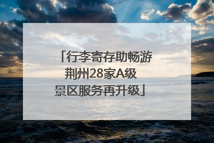 行李寄存助畅游 荆州28家A级景区服务再升级