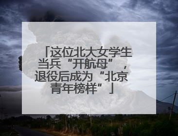 这位北大女学生当兵“开航母”，退役后成为“北京青年榜样”