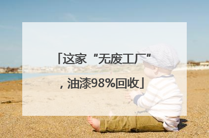 这家“无废工厂”，油漆98%回收