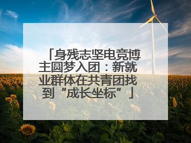 身残志坚电竞博主圆梦入团：新就业群体在共青团找到“成长坐标”
