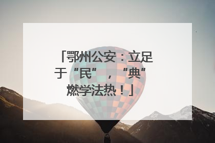 鄂州公安：立足于“民”，“典”燃学法热！