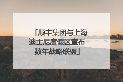 顺丰集团与上海迪士尼度假区宣布数年战略联盟