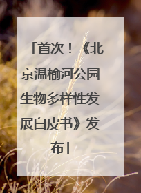首次！《北京温榆河公园生物多样性发展白皮书》发布