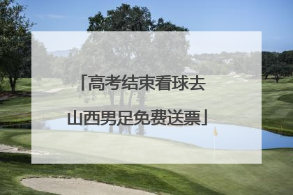 高考结束看球去 山西男足免费送票