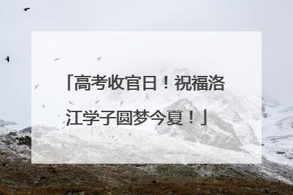 高考收官日！祝福洛江学子圆梦今夏！