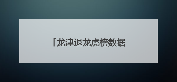 龙津退龙虎榜数据（6月10日）