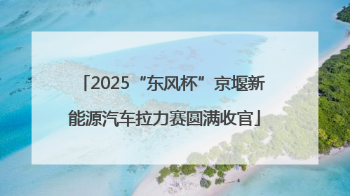 2025“东风杯”京堰新能源汽车拉力赛圆满收官