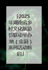 2025年湖南省乡村文化旅游节联动举办地（金洞）系列活动将启