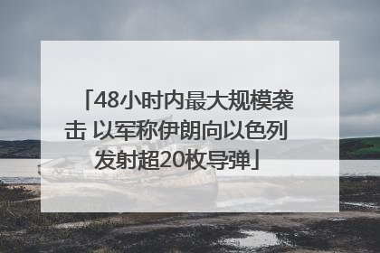 48小时内最大规模袭击 以军称伊朗向以色列发射超20枚导弹