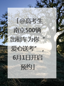 @高考生 南京500辆出租车为你“爱心送考”，6月1日开启预约